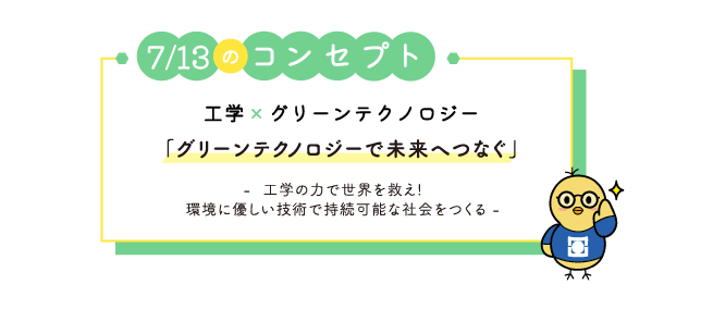 7月13日のコンセプト 工学xグリーンテクノロジー「グリーンテクノロジーで未来へつなぐ」- 工学の力で世界を救え!環境に優しい技術で持続可能な社会をつくる -
