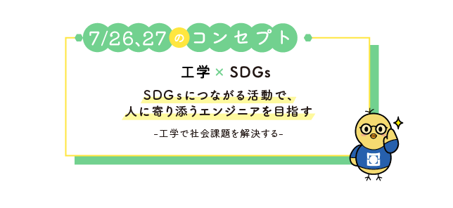 7月26日のコンセプト 工学xSDGs「SDGsにつながる活動で人に寄り添うエンジニアを目指す」- 工学の力で世界を救え!環境に優しい技術で持続可能な社会をつくる -