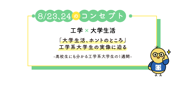 8月23日、24日のコンセプト 工学x大学生活「大学生活のホントのところ」- 工学系大学生の実像に迫る -