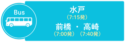 Bus 水戸（7:15発） 前橋（7:00発）・高崎（7:40発）