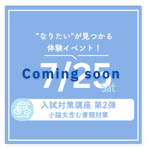 ”なりたい”が見つかる体験イベント！ 7/25 sat 入試対策講座 第2弾 小論文含む書類対策 Coming Soon